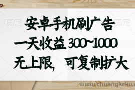 （11079期）安卓手机刷广告。一天收益300~1000，无上限，可批量复制扩大