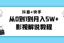 （4212期）抖音+快手（更新11月份）是从0到1到月入5W+影视解说教程-价值999