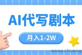（15686期）AI代写剧本项目，一单300-2000，稳定可积累【附工具指令】