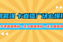 （1415期）全网最强卡直播广场必爆技术＋手表直播素材＋无人直播素材＋无人直播多开！