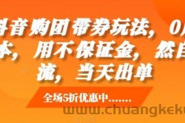 抖音‮购团‬带券玩法，0成本，‮用不‬保证金，‮然自‬流，当天出单