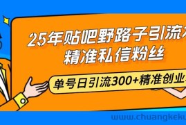 （14082期）25年贴吧野路子引流术，精准私信粉丝，单号日引流300+精准创业粉