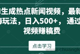 AI生成热点新闻视频，最新蓝海玩法，日入500+，通过中视频赚稿费【揭秘】