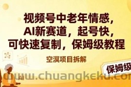 视频号中老年情感,AI新赛道，起号快，可快速复制，保姆级教程