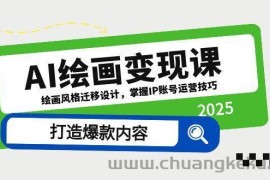 AI绘画变现课，绘画风格迁移设计，掌握IP账号运营技巧，打造爆款内容
