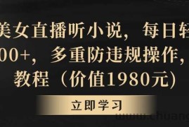 抖音美女直播听小说，每日轻松变现3500+，多重防违规操作，保姆教程（价值1980元)【揭秘】