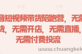 抖音短视频带货陪跑营，无需囤货、无需开店、无需直播,无需付费投流