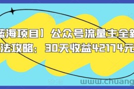 【蓝海项目】公众号流量主全新玩法攻略：30天收益42174元【揭秘】