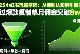 （16257期）2025小红书流量密码：从规则认知到引流变现，通过爆款复制单月佣金突破8w+