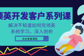 领英开发客户系列课，课程精讲解决不知道如何完领英，系统学习。深入剖析