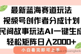（15287期）最新视频号创作者分成民间故事玩法，AI一键生成爆款视频，轻松日入2000+