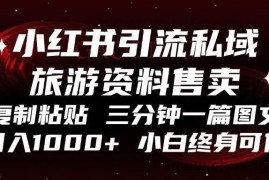 （13260期）小红书引流私域旅游资料售卖，复制粘贴，三分钟一篇图文，日入1000+，…