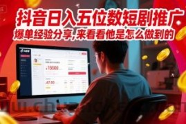 抖音日入五位数短剧推广爆单经验分享，来看看他是怎么做到的？