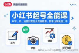 小红书起号全能课，从写、拍、运营到变现全流程覆盖，新手也能快速上手