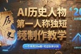 最新AI历史人物第一人称独白短视频制作教学，一个半月20w粉，可过伙伴计划