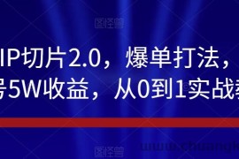 抖音IP切片2.0，爆单打法，千粉账号5W收益，从0到1实战教学【揭秘】