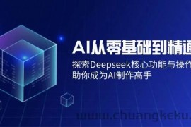 （14443期）AI从零基础到精通：探索Deepseek核心功能与操作技巧，助你成为AI制作高手