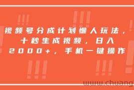 （15607期）视频号分成计划懒人玩法，十秒生成视频，日入2000+，手机一键操作