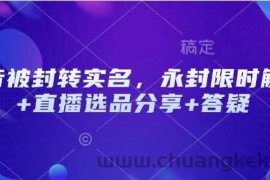 抖音被封转实名，永封限时解封+直播选品分享+答疑