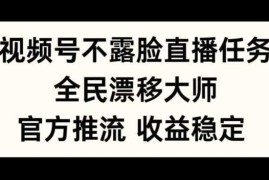 视频号不露脸直播任务，全民漂移大师，官方推流，收益稳定，全民可做【揭秘】