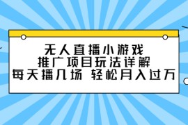 （2307期）无人直播小游戏推广项目玩法详解，每天播几场，轻松月入过万+