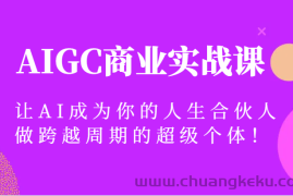 AIGC商业实战课，让AI成为你的人生合伙人，做跨越周期的超级个体！