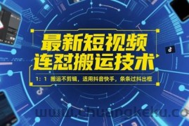 最新短视频连怼搬运技术 1：1搬运不剪辑，适用抖音快手，条条过抖出框