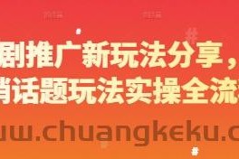 短剧推广新玩法分享，营销话题玩法实操全流程