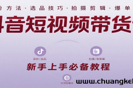 抖音短视频带货课：涵盖涨粉、选品、拍摄、剪辑等，教实操，助你从0到1实现爆单