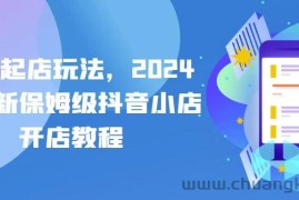 抖店起店玩法，2024年最新保姆级抖音小店开店教程