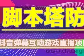 （5531期）抖音脚本塔防直播项目，可虚拟人直播 抖音报白 实时互动直播【软件+教程】