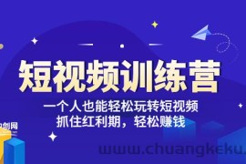 （3249期）「短视频训练营」一个人也能轻松玩转短视频，抓住红利期 轻松赚钱 (27节课)