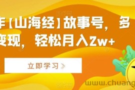 AI制作【山海经】故事号，多种变现，轻松月入2w+【揭秘】