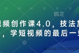 短视频创作课4.0，技法加心法，学短视频的最后一站