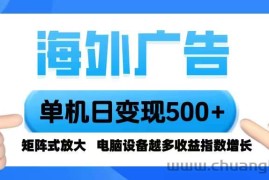 （16068期）海外广告 单机单日变现500+ 脚本全自动操作，设备越多，收益翻倍，小白…
