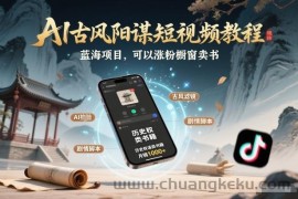 AI古风阳谋短视频教程，蓝海项目，可以涨粉橱窗卖书分成计划等
