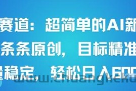 男粉赛道：超简单的AI新玩法条条原创，目标精准，流量稳定轻松日入6张+