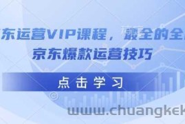 京东运营VIP课程，最全的全能京东爆款运营技巧