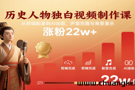 历史人物独白视频制作课，从剪辑配音到AI出图，声音克隆与背景音乐，涨粉22w+