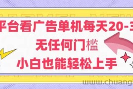 （14847期）新平台看广告单机每天20-30，无任何门槛，安卓手机即可，小白也能轻松上手
