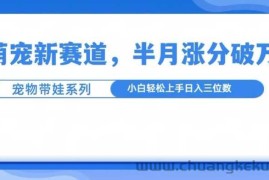 萌宠新赛道，萌宠带娃，半月涨粉10万+，小白轻松入手【揭秘】