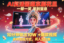AI复活国潮京剧花旦，一颦一笑美到窒息，10分钟做出10W+爆款视频，多种变现方式，…