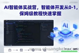 AI智能体实战营，智能体开发从0-1，保姆级教程快速掌握
