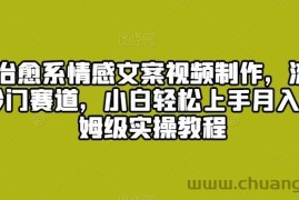 爆火治愈系情感文案视频制作，流量密码，冷门赛道，小白轻松上手月入过万保姆级实操教程【揭秘】