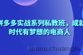 2025拼多多实战系列私教班，成就这个时代有梦想的电商人