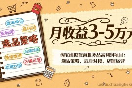 （17283期）淘宝虚拟蓝海服务品高利润项目：选品策略、后端对接、店铺运营，月收益可达3-5万元