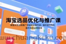 淘宝选品优化与推广课，掌握从选品到推广的全链路实操方法，提升淘宝运营效率