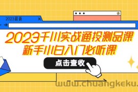 （5623期）2023千川实战通投测品课，新手小白入门必听课