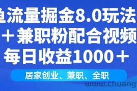 （14052期）闲鱼流量掘金8.0玩法日引200＋兼职粉配合视频代发日入1000＋收益适合互…