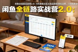 （16263期）闲鱼全链路实战营2.0：9月新规过后从选品到标准化运营，7天快速出单